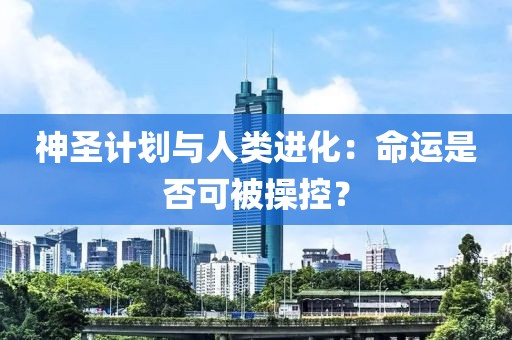 神圣计划与人类进化：命运是否可被操控？