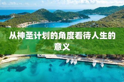 从神圣计划的角度看待人生的意义