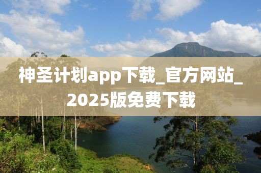 神圣计划app下载_官方网站_2025版免费下载