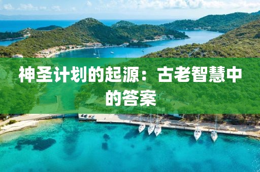 神圣计划的起源：古老智慧中的答案